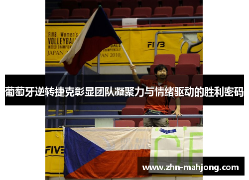 葡萄牙逆转捷克彰显团队凝聚力与情绪驱动的胜利密码 葡萄牙逆转捷克彰显团队凝聚力与情绪驱动的胜利密码