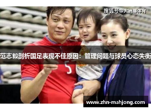 范志毅剖析国足表现不佳原因:管理问题与球员心态失衡 范志毅剖析国足表现不佳原因:管理问题与球员心态失衡