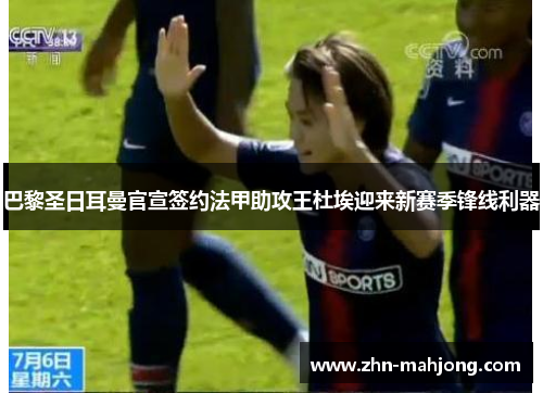 巴黎圣日耳曼官宣签约法甲助攻王杜埃迎来新赛季锋线利器
